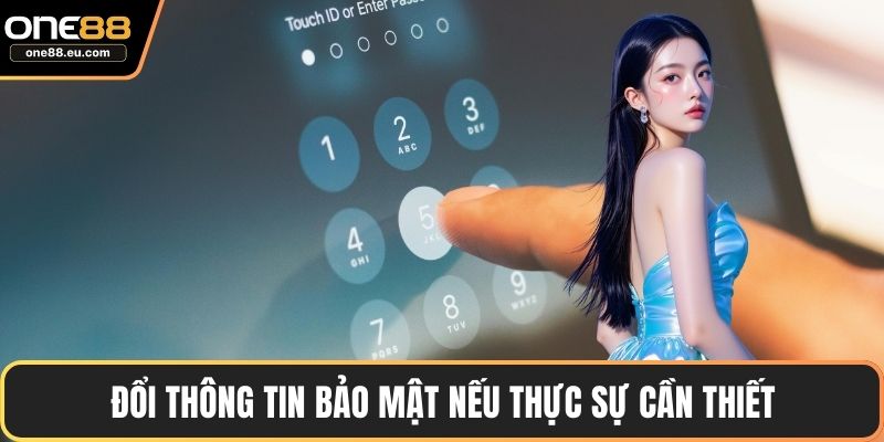 Đổi thông tin bảo mật nếu thực sự cần thiết
