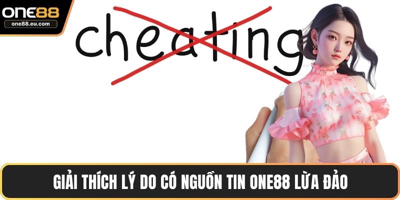 Giải thích lý do có nguồn tin ONE88 lừa đảo