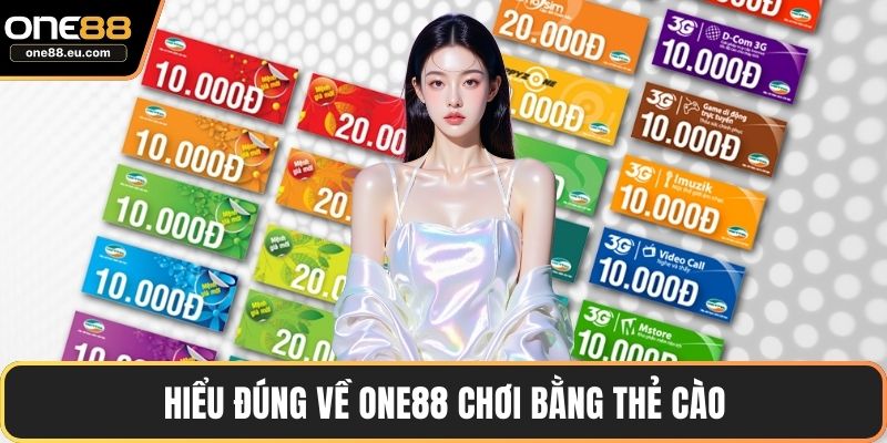 Hiểu đúng về ONE88 chơi bằng thẻ cào