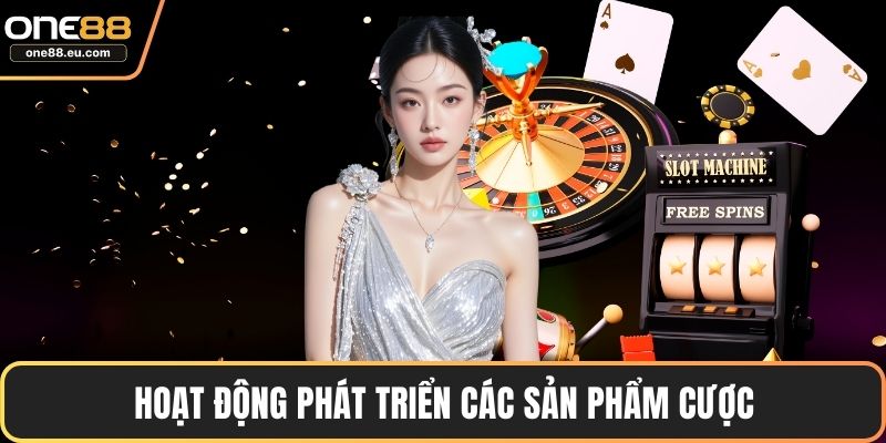 Trụ Sở ONE88 - Trung Tâm Vận Hành Cược Trực Tuyến Đỉnh Cao 4 Hoạt động phát triển các sản phẩm cược