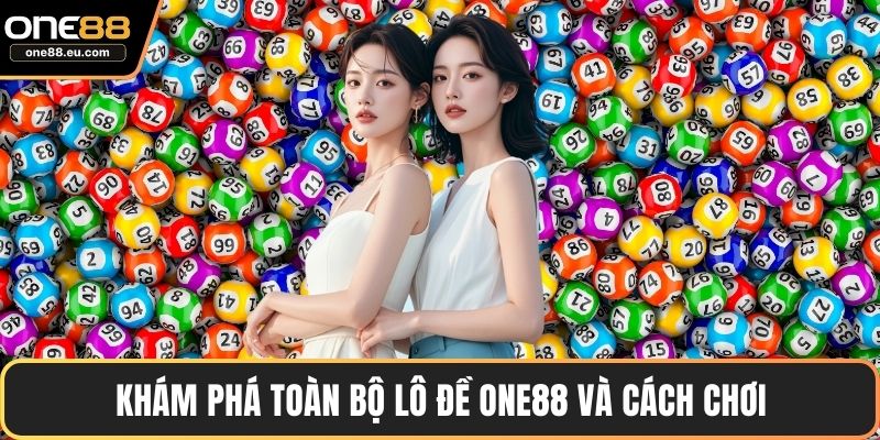Khám phá toàn bộ lô đề ONE88 và cách chơi