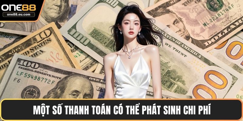 Một số thanh toán có thể phát sinh chi phí