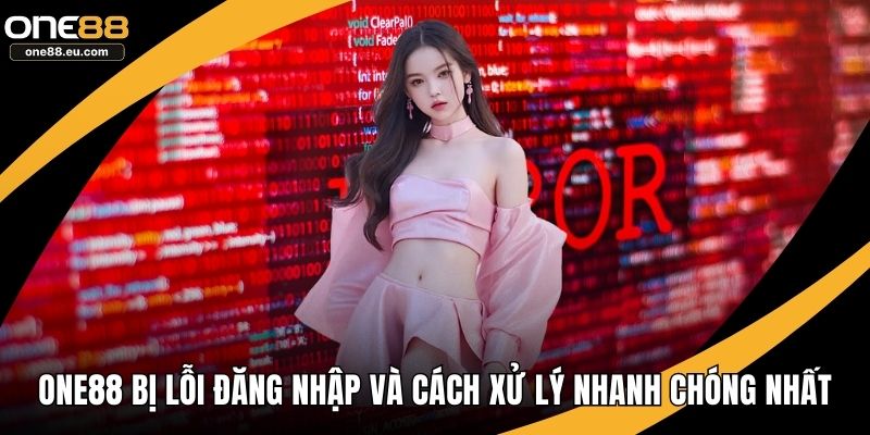ONE88 bị lỗi đăng nhập