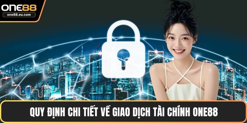 Chính Sách Bảo Mật 3 Quy định chi tiết về giao dịch tài chính ONE88