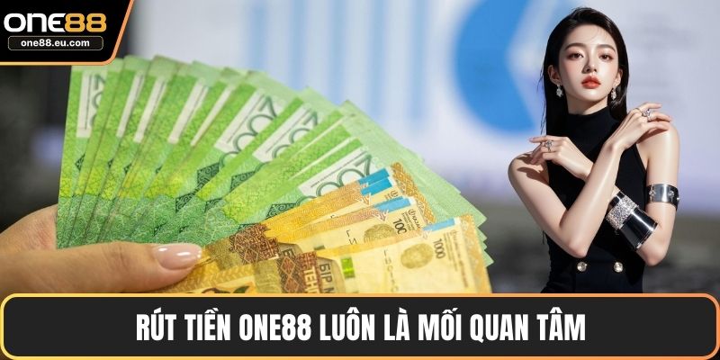 Rút tiền ONE88 luôn là mối quan tâm