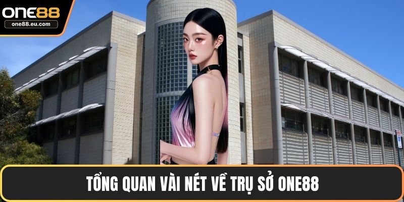 Trụ Sở ONE88 - Trung Tâm Vận Hành Cược Trực Tuyến Đỉnh Cao 2 Tổng quan vài nét về trụ sở ONE88