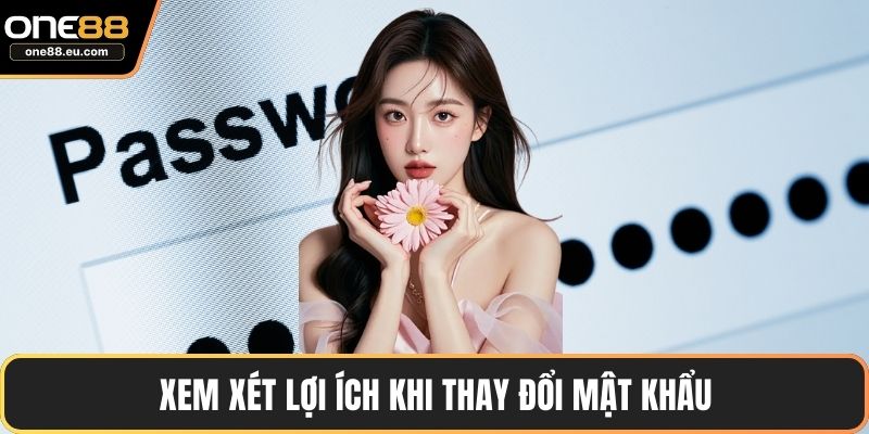 Xem xét lợi ích khi thay đổi mật khẩu